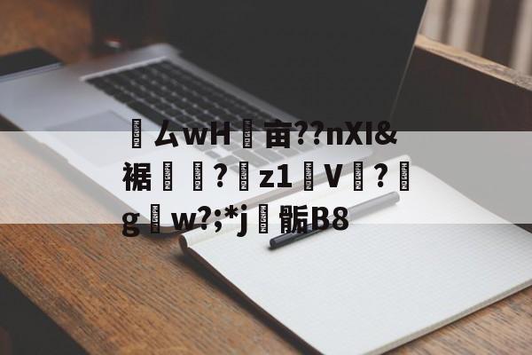 爱游戏-鸏ㄙwH墋亩??nXI&amp;裾纎?菋z1媑V餟?g呄w?;*j▊骺B8的简单介绍